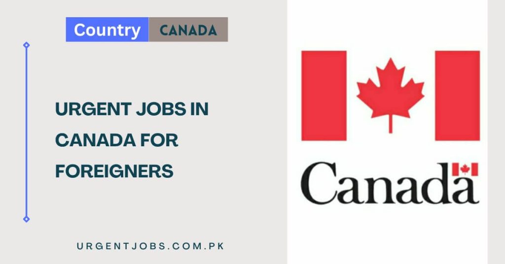 Urgent Jobs in Canada for Foreigners 2024 Apply Now
